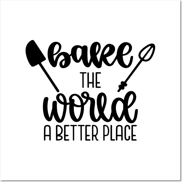 Bake The World A Better Place Wall Art by Phorase